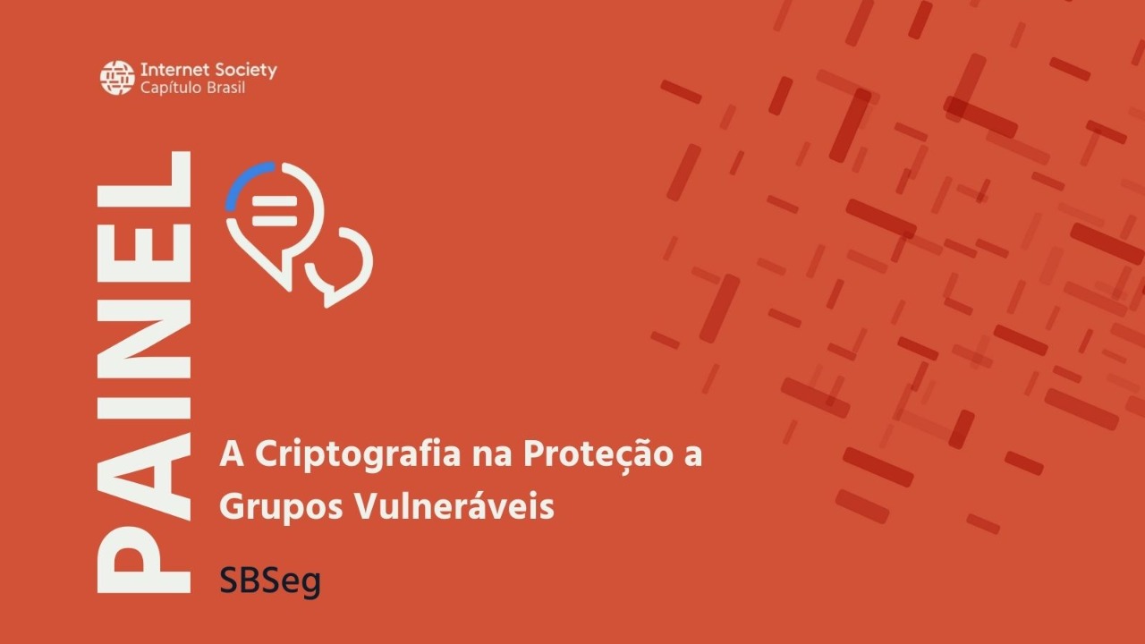 SBSeg | A Criptografia na Proteção a Grupos Vulneráveis